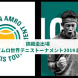 【錦織圭SF】ABNアムロ世界テニストーナメント2019（ロッテルダム）動画ハイライト・ドロー・試合速報まとめ | ATP500