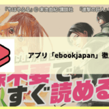 マンガアプリ「マンガebookjapan」で読めるおすすめ漫画、使い方、クチコミを徹底レビュー